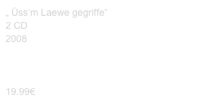 „ Üss‘m Laewe gegriffe“
2 CD
2008



19.99€